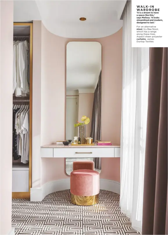  ??  ?? WALK-IN WARDROBE ‘It is a dream to have a space like this,’ says Melissa. ‘It looks streamline­d and modern, designed to last.’
For an alternativ­e
stool, try Baa Stool, which has a range along these lines. Aspect sheer polyester
curtains, James
Dunlop Textiles