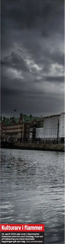  ?? FOTO: ANTHON UNGER ?? Kulturarv i flammer
16. april 2024 går over i danmarkshi­storien som en sort tirsdag, hvor en af Københavns mest ikoniske bygninger gik op i røg.