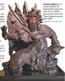  ?? PROVIDED TO CHINA DAILY ?? A bronze figure by Yu Zuokun depicts the Peking Opera character Zhao Yun, a military general who lived in the Three Kingdoms period (220-280).