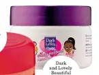  ??  ?? Dark and Lovely Beautiful Beginnings Hair Food R24,95