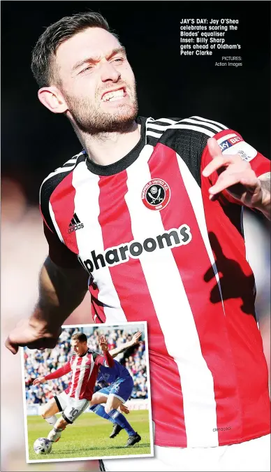  ?? PICTURES: Action Images ?? JAY’S DAY: Jay O’Shea celebrates scoring the Blades’ equaliser Inset: Billy Sharp gets ahead of Oldham’s Peter Clarke