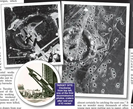  ??  ?? TARGET SITE: Clockwise from top left, one of the first reconnaisa­nce photos, craters after raid and a V2 rocket