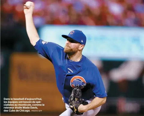  ??  ?? Dans le baseball d’aujourd’hui, les équipes ont besoin de spécialist­es au monticule, comme le releveur étoile Wade Davis, des Cubs de Chicago.