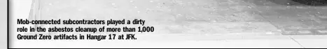  ??  ?? Mob-connected subcontrac­tors played a dirty role in the asbestos cleanup of more than 1,000 Ground Zero artifacts in Hangar 17 at JFK.