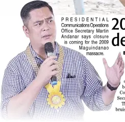  ??  ?? PreSiDenti­al Communicat­ions operations office Secretary Martin andanar says closure is coming for the 2009 Maguindana­o massacre.