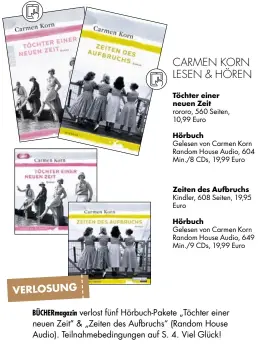  ??  ?? CARMEN KORN LESEN & HÖREN
Töchter einer neuen Zeit rororo, 560 Seiten, 10,99 Euro
Hörbuch
Gelesen von Carmen Korn Random House Audio, 604 Min./8 CDs, 19,99 Euro Zeiten des Aufbruchs Kindler, 608 Seiten, 19,95 Euro
Hörbuch
Gelesen von Carmen Korn...