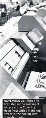  ??  ?? NOVEMBER 26, 1981: The first step in the sorting of letters at the Coventry Head Post Office in Bishop Street is the coding with phosphor dots.