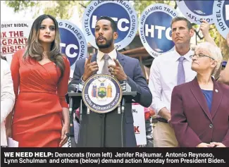  ?? ?? WE NEED HELP: Democrats (from left) Jenifer Rajkumar, Antonio Reynoso, Lynn Schulman and others (below) demand action Monday from President Biden.