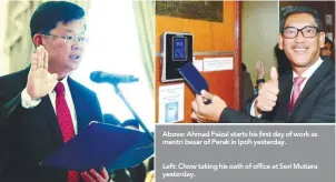  ??  ?? Above: Ahmad Faizal starts his first day of work as mentri besar of Perak in Ipoh yesterday.
Left: Chow taking his oath of office at Seri Mutiara yesterday.