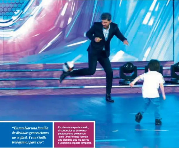  ??  ?? En pleno ensayo de sonido, el conductor se entretuvo pateando una pelota con “Lolo”. Padre e hijo forman una alquimia que los acerca a un mismo espacio temporal.