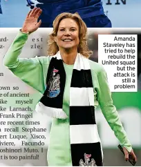  ?? ?? Amanda Staveley has tried to help rebuild the United squad but the attack is still a problem