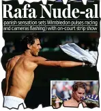  ??  ?? Winning streak: Nadal strips to waist after playing last Monday