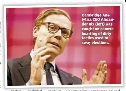  ??  ?? Cambridge Analytica CEO Alexander Nix (left) was caught on camera boasting of dirty tactics used to sway elections.