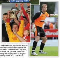  ??  ?? Clockwise from top: Shane Supple with the Crumlin team before the 2016 FAI Intermedia­te Cup final, in action for Ipswich Town and lifting the trophy after St Brigids’ victory in the 2011 Dublin SFC