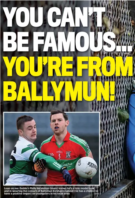  ?? INPHO ?? Lean on me: Dublin’s Philly McMahon (main) knows he’s a role model now and in wearing the colours of Ballymun Kickhams (above) he has a chance to have a positive impact on youngsters in his local area