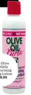  ??  ?? ORS Olive Oil Girls Moisturisi­ng Styling Lotion R59,95