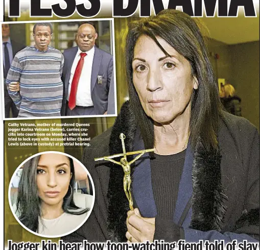  ??  ?? Cathy Vetrano, mother of murdered Queens jogger Karina Vetrano (below), carries crucifix into courtroom on Monday, where she tried to lock eyes with accused killer Chanel Lewis (above in custody) at pretrial hearing.