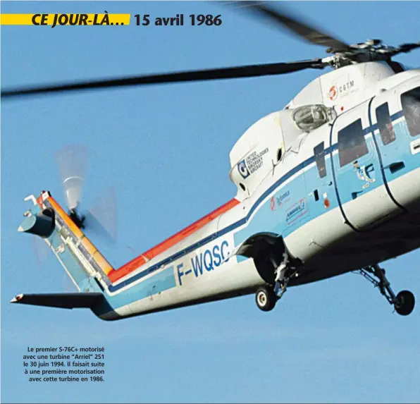  ?? SAFRAN HELICOPTER­S ENGINES ?? Le premier S-76C+ motorisé avec une turbine “Arriel” 2S1 le 30 juin 1994. Il faisait suite à une première motorisati­on avec cette turbine en 1986.