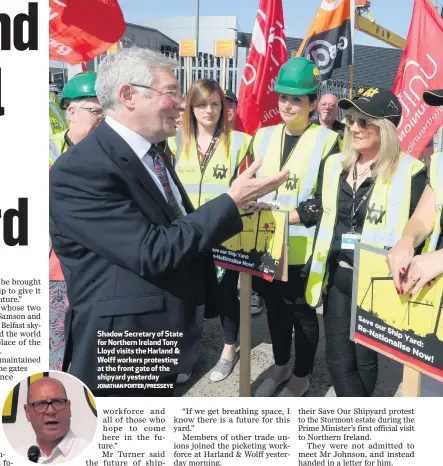  ?? JONATHAN PORTER/PRESSEYE ?? Shadow Secretary of State for Northern Ireland Tony Lloyd visits the Harland & Wolff workers protesting at the front gate of the shipyard yesterday