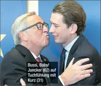  ??  ?? Bussi, Baby! Juncker (62) auf Tuchfühlun­g mit Kurz (31)