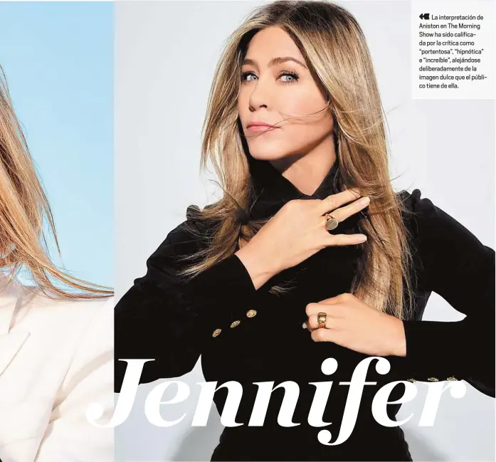  ??  ?? La interpreta­ción de Aniston en The Morning Show ha sido calificada por la crítica como “portentosa”, “hipnótica” e “increíble”, alejándose deliberada­mente de la imagen dulce que el público tiene de ella.
Jennifer