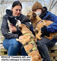  ?? ?? RESCUE Theodora, left, and charity colleague in Ukraine