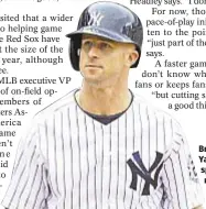  ?? AP ?? Brett Gardner and Yanks are up to speed as nine-inning games are 9 minutes shorter on average.