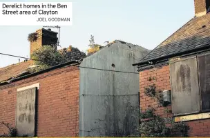  ?? JOEL GOODMAN ?? Derelict homes in the Ben Street area of Clayton