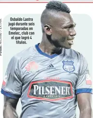  ??  ?? Osbaldo Lastra jugó durante seis temporadas en Emelec, club con el que logró 4
títulos.