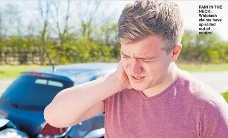  ??  ?? PAIN IN THE NECK: Whiplash claims have spiralled out of control