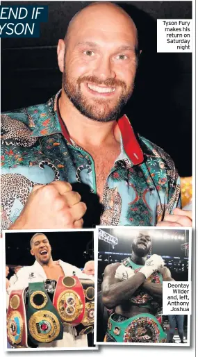  ??  ?? Tyson Fury makes his return on Saturday night Deontay WIlder and, left, Anthony Joshua