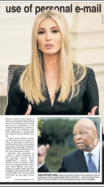  ??  ?? YOU’VE GOT FAIL: Reps for Ivanka Trump (top) insist her use of personal e-mail is nothing like Hillary Clinton’s — but incoming Oversight Chairman Elijah Cummings (above) says he’ll investigat­e.