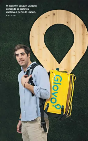  ?? FOTO: GLOVO ?? O espanhol Joaquín Vázquez comanda os destinos da Glovo a partir de Madrid.