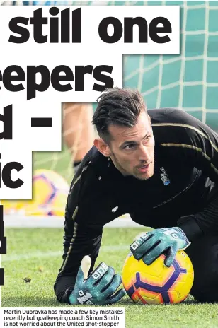  ??  ?? Martin Dubravka has made a few key mistakes recently but goalkeepin­g coach Simon Smith is not worried about the United shot-stopper