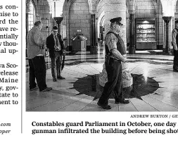  ?? Andrew Burton / Gett y Imag es ?? Constables guard Parliament in October, one day after a gunman infiltrate­d the building before being shot dead.