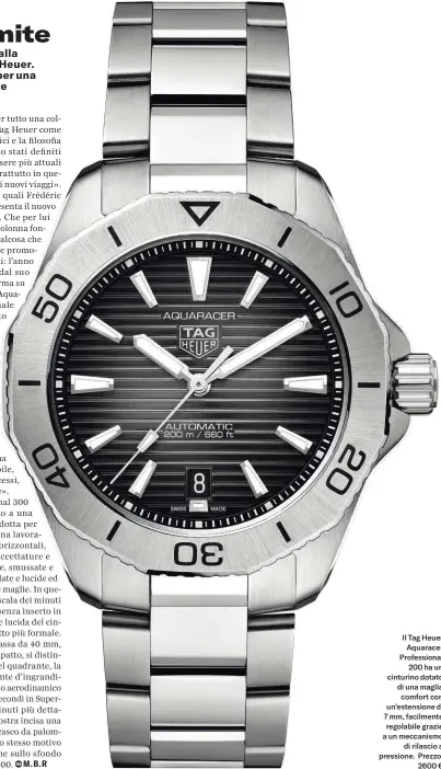  ?? ?? Il Tag Heuer Aquaracer Profession­al 200 ha un cinturino dotato di una maglia comfort con un’estensione di 7 mm, facilmente regolabile grazie a un meccanismo di rilascio a pressione. Prezzo: 2600 €