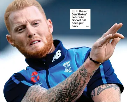  ?? PA ?? Up in the air: Ben Stokes’ return to cricket has been put back