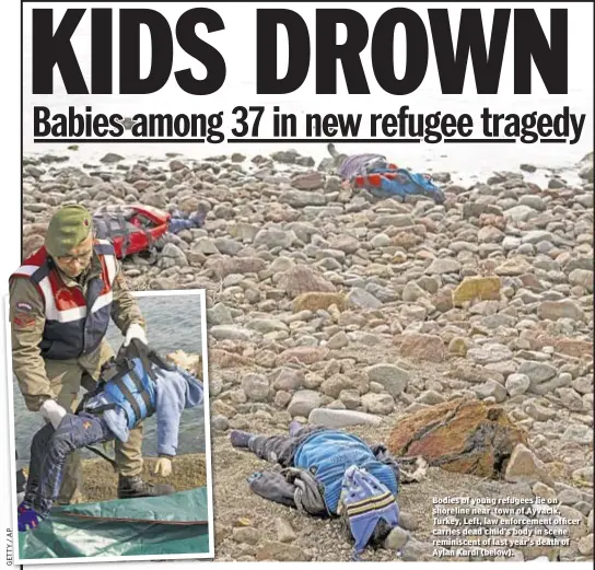 ??  ?? Bodies of young refugees lie on shoreline near town of Ayvacik, Turkey, Left, law enforcemen­t officer carries dead child’s body in scene reminiscen­t of last year’s death of Aylan Kurdi (below).