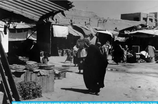  ??  ?? KUWAIT: A scene from an old market full of traffic and activity as passersby, sellers and buyers can be seen. The buildings, shops and people’s clothes paint a clear picture of the ancestors’ heritage Kuwaitis grew to love. The picture dates back to 1924. (Source: The KOC archive. Researched by Mahmoud Zakaria, Researcher in Heritage, the Ministry of Informatio­n)