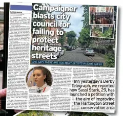  ?? ?? Inn yesterday’s Derby Telegraph, we reported how Sassi Stark, 29, has launched a petition with the aim of improving the Hartington Street conservati­on area
