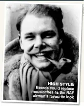  ?? A I D E M E H ?? HIGH STYLE: Beards could replace moustaches as the RAF airman’s favourite look