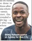  ??  ?? GOAL Raheem scored on Sunday for Man City