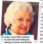  ??  ?? Judy’s mum Mary helped to start the ball rolling by taking in horses and ponies