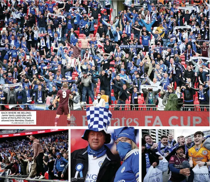  ?? PLUMB IMAGES VIA GETTY MATT CHILDS / GETTY HOLLIE ADAMS / GETTY ?? BACK WHERE WE BELONG: Jamie Vardy celebrates with some of the 6,250 City fans allowed into Wembley Stadium
MATT CHILDS / GETTY