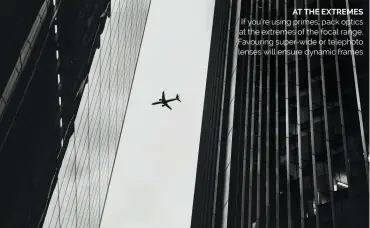  ?? ?? AT THE EXTREMES
If you’re using primes, pack optics at the extremes of the focal range. Favouring super-wide or telephoto lenses will ensure dynamic frames
