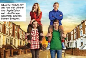  ?? ?? WE ARE FAMILY: Ally and Paul with children Ava (Jayda Eyles) and Luke (George Wakeman) in series three of Breeders