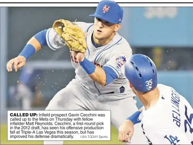  ?? USA TODAY Sports ?? CALLED UP: Infield prospect Gavin Cecchini was called up to the Mets on Thursday with fellow infielder Matt Reynolds. Cecchini, a first-round pick in the 2012 draft, has seen his offensive production fall at Triple-A Las Vegas this season, but has...