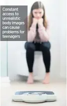  ??  ?? Constant access to unrealisti­c body images can cause problems for teenagers