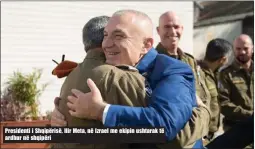  ??  ?? Presidenti i Shqipërisë, Ilir Meta, në Izrael me ekipin ushtarak të ardhur në shqipëri