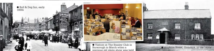  ?? Bull & Dog Inn, early 1900s
Visitors at The Stanley Club in Burscough in March when a previous old photo show was held Aughton Street, Ormskirk, in the 1920s ??